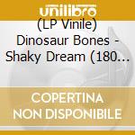(LP Vinile) Dinosaur Bones - Shaky Dream (180 Gr) lp vinile di Dinosaur Bones
