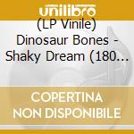 (LP Vinile) Dinosaur Bones - Shaky Dream (180 Gr) vinile
