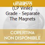 (LP Vinile) Grade - Separate The Magnets vinile