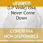 (LP Vinile) Elsa - Never Come Down lp vinile di Elsa