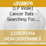 (LP Vinile) Cancer Bats - Searching For Zero lp vinile di Cancer Bats