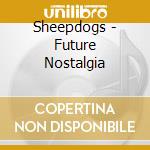 Sheepdogs - Future Nostalgia cd musicale di Sheepdogs