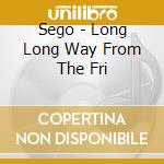Sego - Long Long Way From The Fri cd