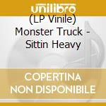 (LP Vinile) Monster Truck - Sittin Heavy lp vinile di Monster Truck