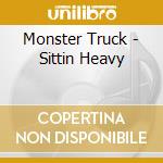 Monster Truck - Sittin Heavy cd musicale di Monster Truck