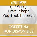 (LP Vinile) Exalt - Shape You Took Before The Ache lp vinile di Exalt
