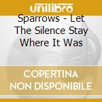 Sparrows - Let The Silence Stay Where It Was cd