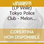 (LP Vinile) Tokyo Police Club - Melon Collie And The Infinite Radness lp vinile di Tokyo Police Club
