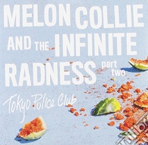 Tokyo Police Club - Melon Collie & The Infinite Radness (Part 2) cd musicale di Tokyo Police Club