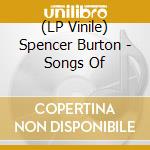 (LP Vinile) Spencer Burton - Songs Of lp vinile di Spencer Burton