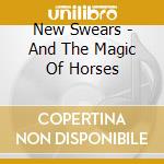 New Swears - And The Magic Of Horses cd musicale di New Swears