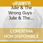 Julie & The Wrong Guys - Julie & The Wrong Guys cd musicale di Julie & The Wrong Guys