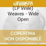 (LP Vinile) Weaves - Wide Open vinile