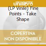 (LP Vinile) Fine Points - Take Shape