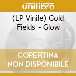 (LP Vinile) Gold Fields - Glow lp vinile di Gold Fields