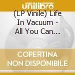 (LP Vinile) Life In Vacuum - All You Can Quit lp vinile di Life In Vacuum