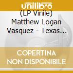 (LP Vinile) Matthew Logan Vasquez - Texas Murder Ballads lp vinile di Matthew Logan Vasquez