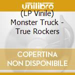 (LP Vinile) Monster Truck - True Rockers lp vinile di Monster Truck