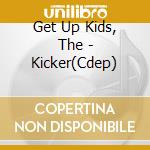 Get Up Kids, The - Kicker(Cdep) cd