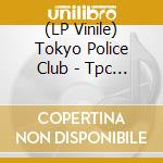 (LP Vinile) Tokyo Police Club - Tpc (2 Lp) vinile