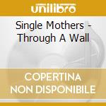 Single Mothers - Through A Wall cd