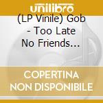 (LP Vinile) Gob - Too Late No Friends (Canary Yellow Vinyl) vinile