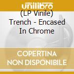 (LP Vinile) Trench - Encased In Chrome vinile