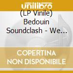 (LP Vinile) Bedouin Soundclash - We Will Meet In A Hurricane vinile