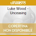Luke Wood - Unceasing cd