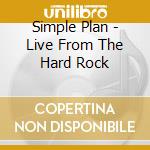 Simple Plan - Live From The Hard Rock cd musicale di Simple Plan