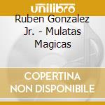 Ruben Gonzalez Jr. - Mulatas Magicas cd musicale di Ruben Gonzalez Jr.