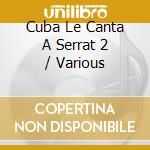Cuba Le Canta A Serrat 2 / Various cd musicale