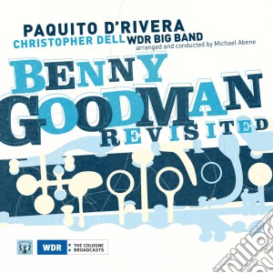 Paquito D'Rivera & Wdr Big Band - Benny Goodman Revisited cd musicale di Paquito D'Rivera & Wdr Big Band
