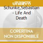Schunke,Sebastian - Life And Death cd