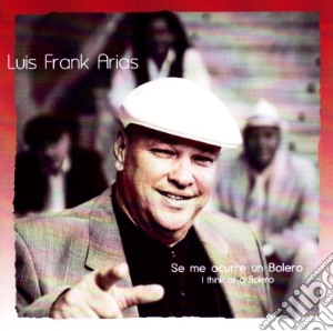 Luis Frank Arias - Se Me Occurre Un Bolero-I Think Of A Bolero cd musicale di Luis Frank Arias