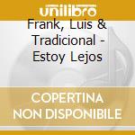 Frank, Luis & Tradicional - Estoy Lejos cd musicale di Frank, Luis & Tradicional
