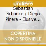 Sebastian Schunke / Diego Pinera - Elusive Beauty cd musicale di Sebastian Schunke / Diego Pinera