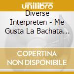 Diverse Interpreten - Me Gusta La Bachata 4 cd