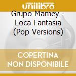 Grupo Mamey - Loca Fantasia (Pop Versions) cd musicale di Grupo Mamey