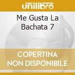 Me Gusta La Bachata 7 cd musicale