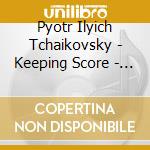 Pyotr Ilyich Tchaikovsky - Keeping Score - Revealing C cd musicale di Pyotr Ilyich Tchaikovsky