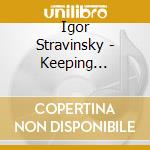 Igor Stravinsky - Keeping Score-Revealing C cd musicale di Strawinsky, I.