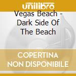 Vegas Beach - Dark Side Of The Beach cd musicale di Vegas Beach