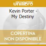 Kevin Porter - My Destiny cd musicale di Kevin Porter