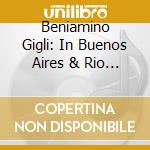 Beniamino Gigli: In Buenos Aires & Rio De Janeiro cd musicale di Beniamino Gigli