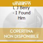 L J Berry - I Found Him cd