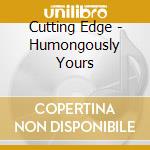 Cutting Edge - Humongously Yours cd