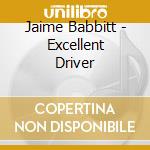 Jaime Babbitt - Excellent Driver cd musicale di Jaime Babbitt