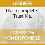 The Incomplete - Trust Me. cd