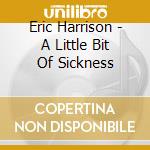 Eric Harrison - A Little Bit Of Sickness cd
